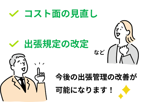 コスト面の見直し、出張規定の改定など、今後の出張管理の改善が可能になります！
