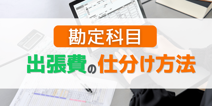 出張費の基本的な勘定科目と仕分けと内訳